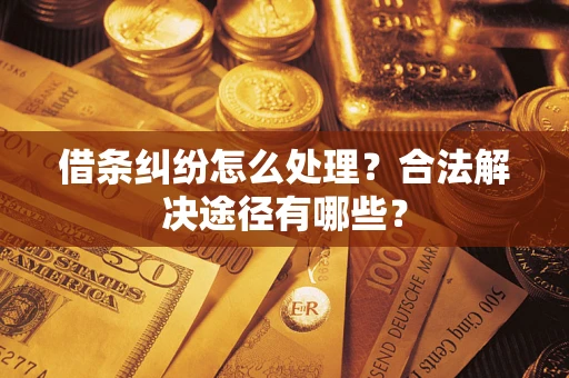 北京借条纠纷怎么处理？合法解决途径有哪些？