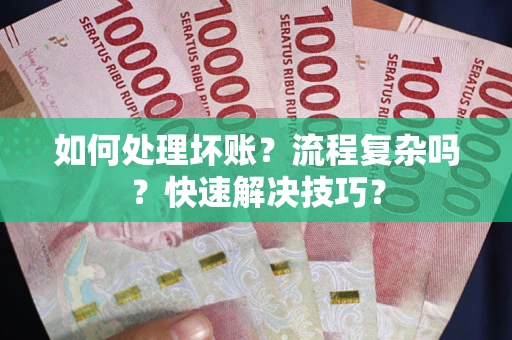 北京如何处理坏账？流程复杂吗？快速解决技巧？