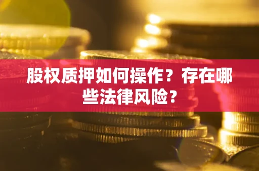 北京股权质押如何操作？存在哪些法律风险？
