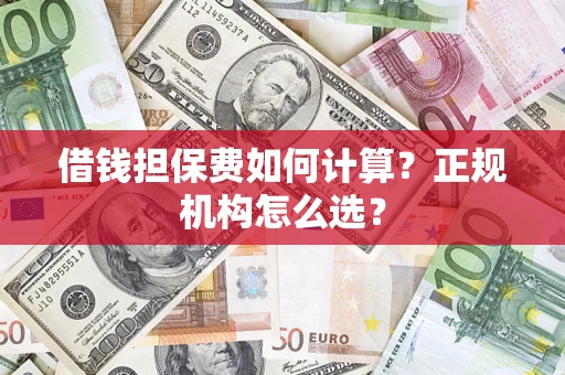 北京借钱担保费如何计算？正规机构怎么选？