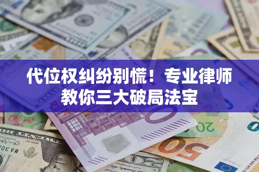 北京代位权纠纷别慌！专业律师教你三大破局法宝