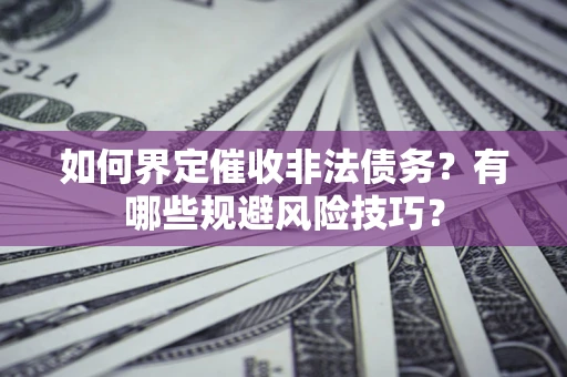 北京如何界定催收非法债务？有哪些规避风险技巧？