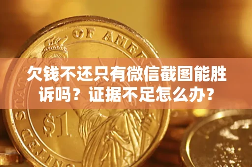 北京欠钱不还只有微信截图能胜诉吗？证据不足怎么办？