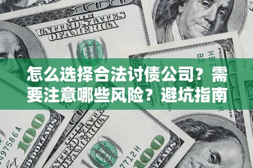 北京怎么选择合法讨债公司？需要注意哪些风险？避坑指南来了！