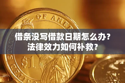 北京借条没写借款日期怎么办?法律效力如何补救? 北京借条没写借款日期怎么办?法律效力如何补救?