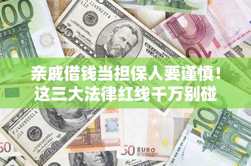 北京亲戚借钱当担保人要谨慎！这三大法律红线千万别碰