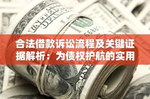 北京合法借款诉讼流程及关键证据解析：为债权护航的实用指南