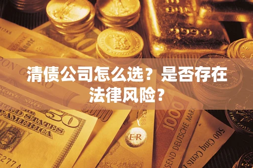 北京清债公司怎么选？是否存在法律风险？