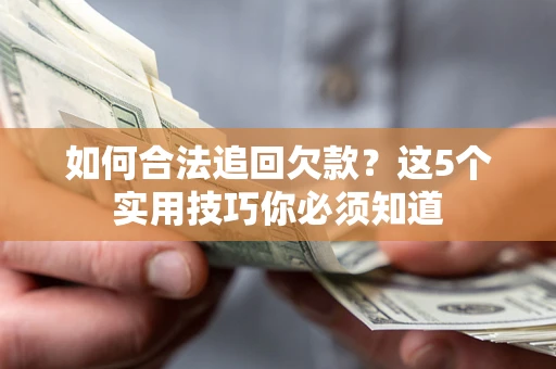 北京如何合法追回欠款？这5个实用技巧你必须知道