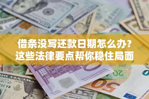 北京借条没写还款日期怎么办？这些法律要点帮你稳住局面
