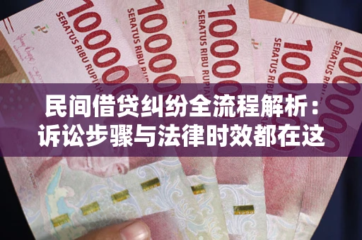 北京民间借贷纠纷全流程解析：诉讼步骤与法律时效都在这儿了