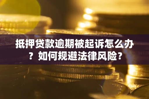 北京抵押贷款逾期被起诉怎么办？如何规避法律风险？