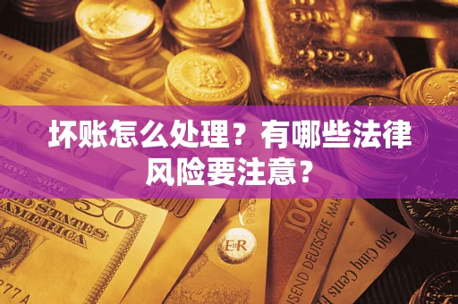北京坏账怎么处理？有哪些法律风险要注意？