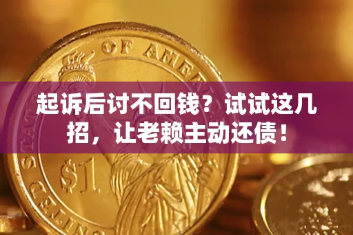 北京起诉后讨不回钱？试试这几招，让老赖主动还债！