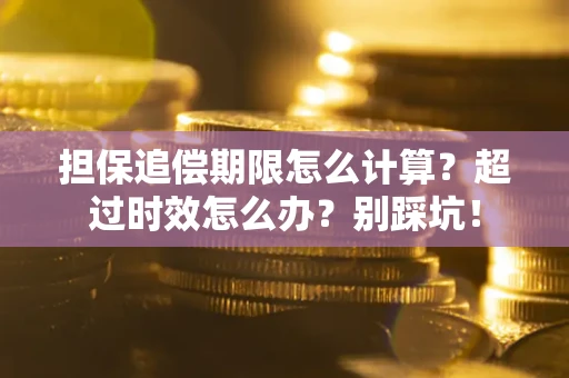 北京担保追偿期限怎么计算？超过时效怎么办？别踩坑！
