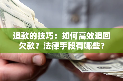北京追款的技巧：如何高效追回欠款？法律手段有哪些？