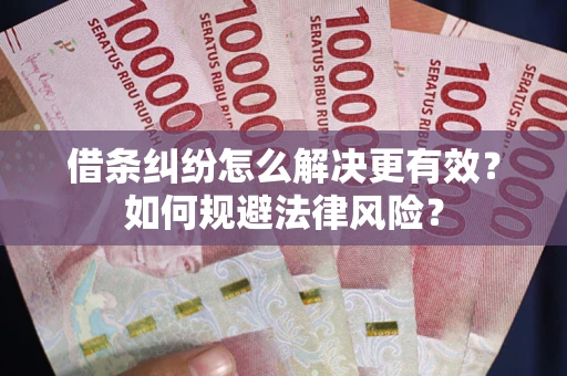 北京借条纠纷怎么解决更有效？如何规避法律风险？
