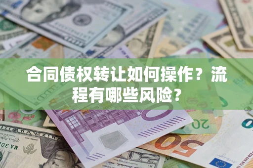 北京合同债权转让如何操作？流程有哪些风险？