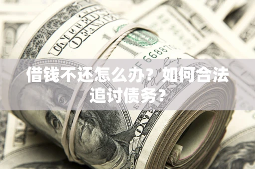 北京借钱不还怎么办？如何合法追讨债务？