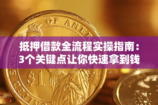 北京抵押借款全流程实操指南：3个关键点让你快速拿到钱