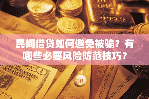 北京民间借贷如何避免被骗？有哪些必要风险防范技巧？