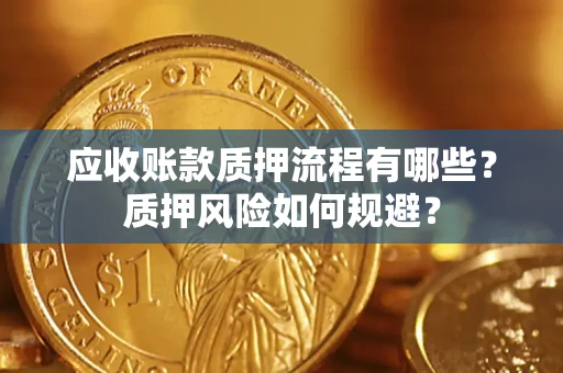 北京应收账款质押流程有哪些？质押风险如何规避？