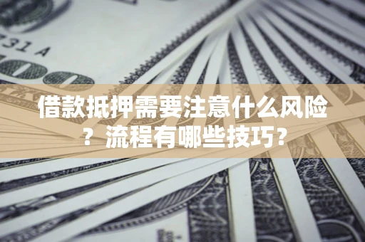 北京借款抵押需要注意什么风险？流程有哪些技巧？