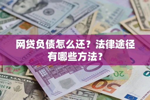 北京网贷负债怎么还？法律途径有哪些方法？