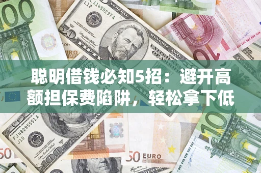 北京聪明借钱必知5招：避开高额担保费陷阱，轻松拿下低息贷款