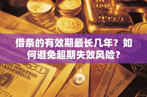 北京借条的有效期最长几年？如何避免超期失效风险？