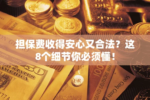 北京担保费收得安心又合法？这8个细节你必须懂！