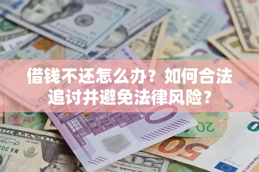 北京借钱不还怎么办？如何合法追讨并避免法律风险？