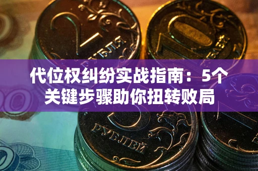 北京代位权纠纷实战指南：5个关键步骤助你扭转败局