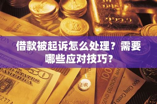 北京借款被起诉怎么处理？需要哪些应对技巧？
