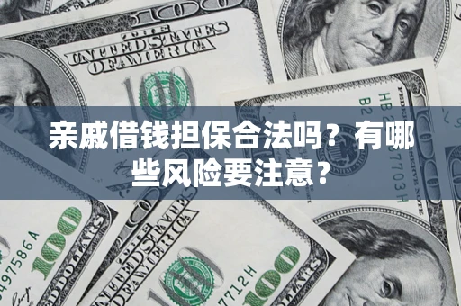 北京亲戚借钱担保合法吗？有哪些风险要注意？