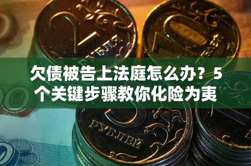 北京欠债被告上法庭怎么办？5个关键步骤教你化险为夷
