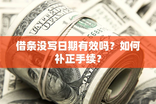 北京借条没写日期有效吗？如何补正手续？