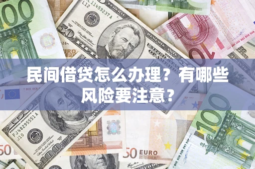 北京民间借贷怎么办理？有哪些风险要注意？