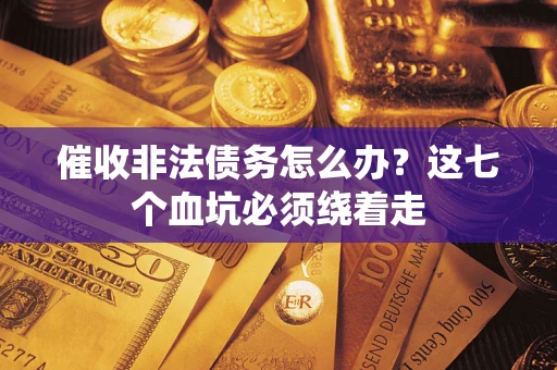 北京催收非法债务怎么办？这七个血坑必须绕着走