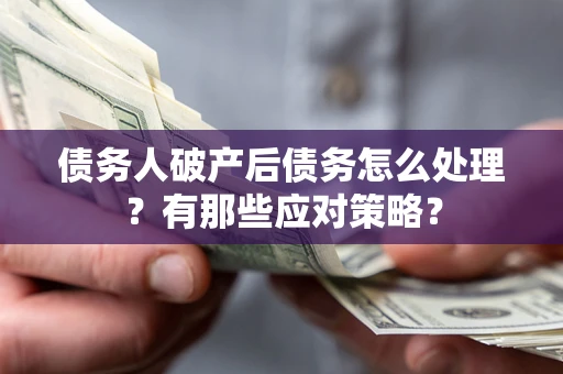 北京债务人破产后债务怎么处理？有那些应对策略？