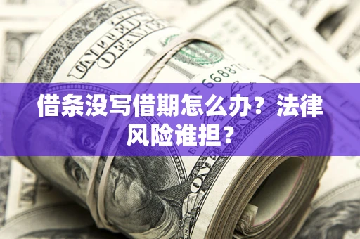 北京借条没写借期怎么办？法律风险谁担？